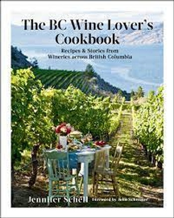 The BC Wine Lover's Cookbook: Recipes & Stories from Wineries Across British Columbia